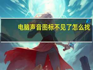 电脑声音图标不见了怎么找（电脑声音图标不见了）