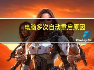 电脑多次自动重启原因（电脑总是自动重启是什么原因）