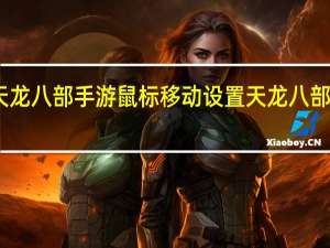 电脑天龙八部手游鼠标移动设置 天龙八部鼠标连点器