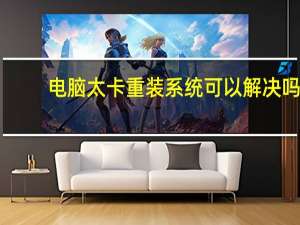电脑太卡重装系统可以解决吗（电脑太卡怎么重装系统）
