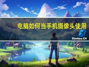 电脑如何当手机摄像头使用