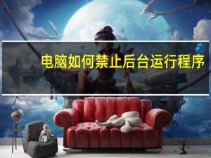 电脑如何禁止后台运行程序