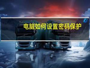 电脑如何设置密码保护（电脑如何设置密码）