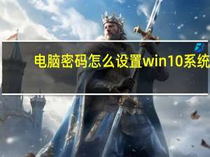 电脑密码怎么设置win10系统（电脑密码怎么设置win10）