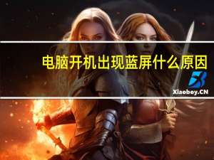 电脑开机出现蓝屏什么原因（电脑开机蓝屏是什么原因）