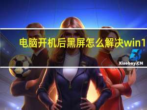 电脑开机后黑屏怎么解决win10（电脑开机后黑屏怎么解决）