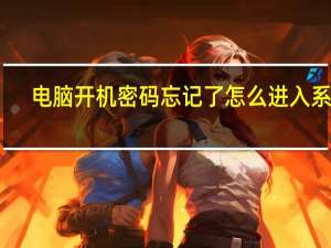 电脑开机密码忘记了怎么进入系统（电脑开机密码）