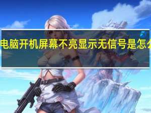 电脑开机屏幕不亮显示无信号是怎么回事（电脑开机屏幕不亮）