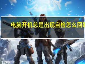 电脑开机总是出现自检怎么回事？