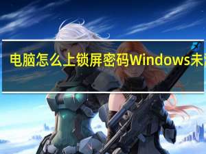 电脑怎么上锁屏密码Windows未激活（电脑怎么上锁屏密码）