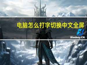 电脑怎么打字切换中文全屏（电脑怎么打字切换中文）