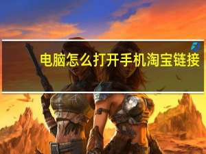 电脑怎么打开手机淘宝链接（电脑怎么打开手机淘宝）