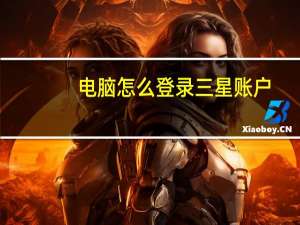 电脑怎么登录三星账户（三星账户电脑登陆）