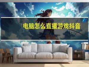 电脑怎么直播游戏抖音（电脑怎么直播游戏）