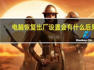 电脑恢复出厂设置会有什么后果（电脑恢复出厂设置会怎么样）