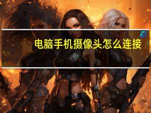 电脑手机摄像头怎么连接