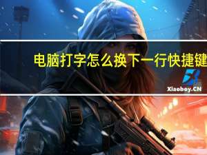 电脑打字怎么换下一行快捷键（电脑打字怎么换下一行）