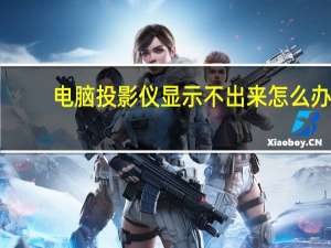 电脑投影仪显示不出来怎么办（电脑投影仪）