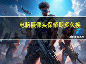 电脑摄像头保修期多久换