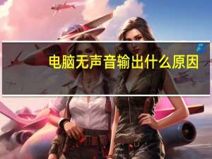 电脑无声音输出什么原因（电脑无声）