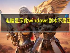 电脑显示此windows副本不是正版（此windows副本不是正版）