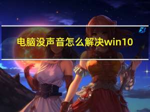 电脑没声音怎么解决win10（电脑没声音）