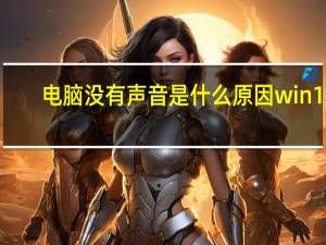 电脑没有声音是什么原因win10（电脑没有声音是什么原因）