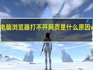 电脑浏览器打不开网页是什么原因win10（电脑浏览器打不开网页是什么原因）