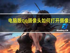 电脑版qq摄像头如何打开摄像头