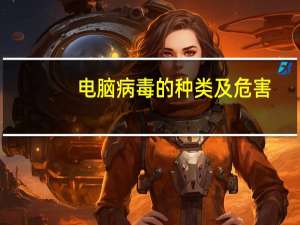 电脑病毒的种类及危害（电脑病毒的种类）