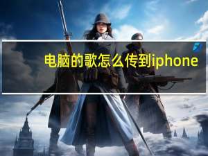 电脑的歌怎么传到iphone（电脑的歌怎么传到mp3）