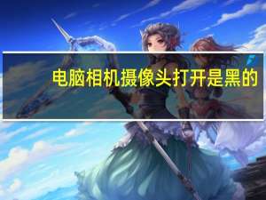 电脑相机摄像头打开是黑的