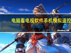 电脑看电视软件手机模拟遥控（电脑看电视软件）