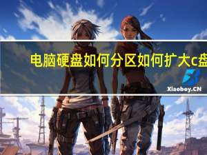 电脑硬盘如何分区如何扩大c盘（电脑硬盘如何分区）