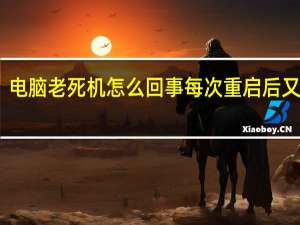 电脑老死机怎么回事每次重启后又可以（电脑老死机是怎么回事）