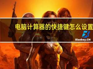 电脑计算器的快捷键怎么设置（电脑计算器的快捷键是什么）