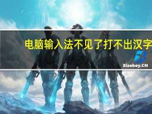 电脑输入法不见了打不出汉字（电脑输入法不见了打不了字）