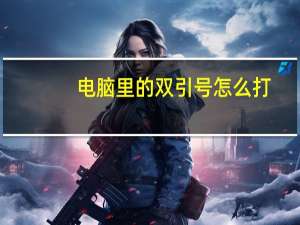 电脑里的双引号怎么打（双引号怎么打）