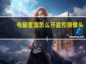 电脑里面怎么开监控摄像头