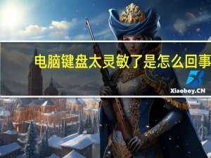 电脑键盘太灵敏了是怎么回事