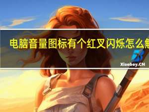 电脑音量图标有个红叉闪烁怎么解决（电脑音量图标有个红叉）