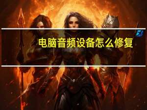 电脑音频设备怎么修复（电脑音频设备怎么打开）