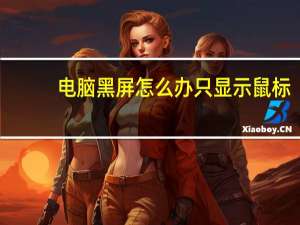 电脑黑屏怎么办只显示鼠标（电脑黑屏怎么办）
