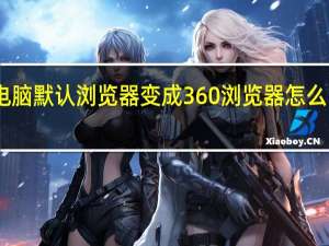 电脑默认浏览器变成360浏览器怎么改回来（如何将电脑变成无线路由器）