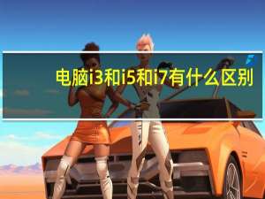 电脑i3和i5和i7有什么区别