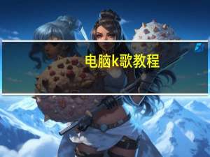 电脑k歌教程（电脑k歌）