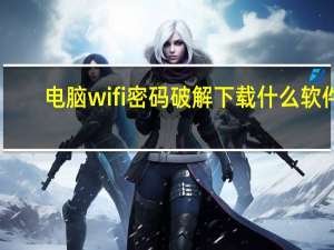 电脑wifi密码破解下载什么软件（电脑wifi密码破解软件）