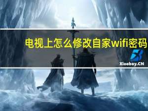 电视上怎么修改自家wifi密码（怎么修改自家WiFi密码）