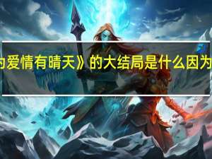 电视剧《因为爱情有晴天》的大结局是什么 因为爱情有多美大结局