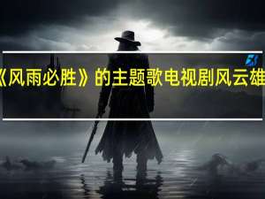电视剧《风雨必胜》的主题歌 电视剧风云雄霸天下主题曲